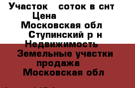 Участок 8 соток в снт › Цена ­ 300 000 - Московская обл., Ступинский р-н Недвижимость » Земельные участки продажа   . Московская обл.